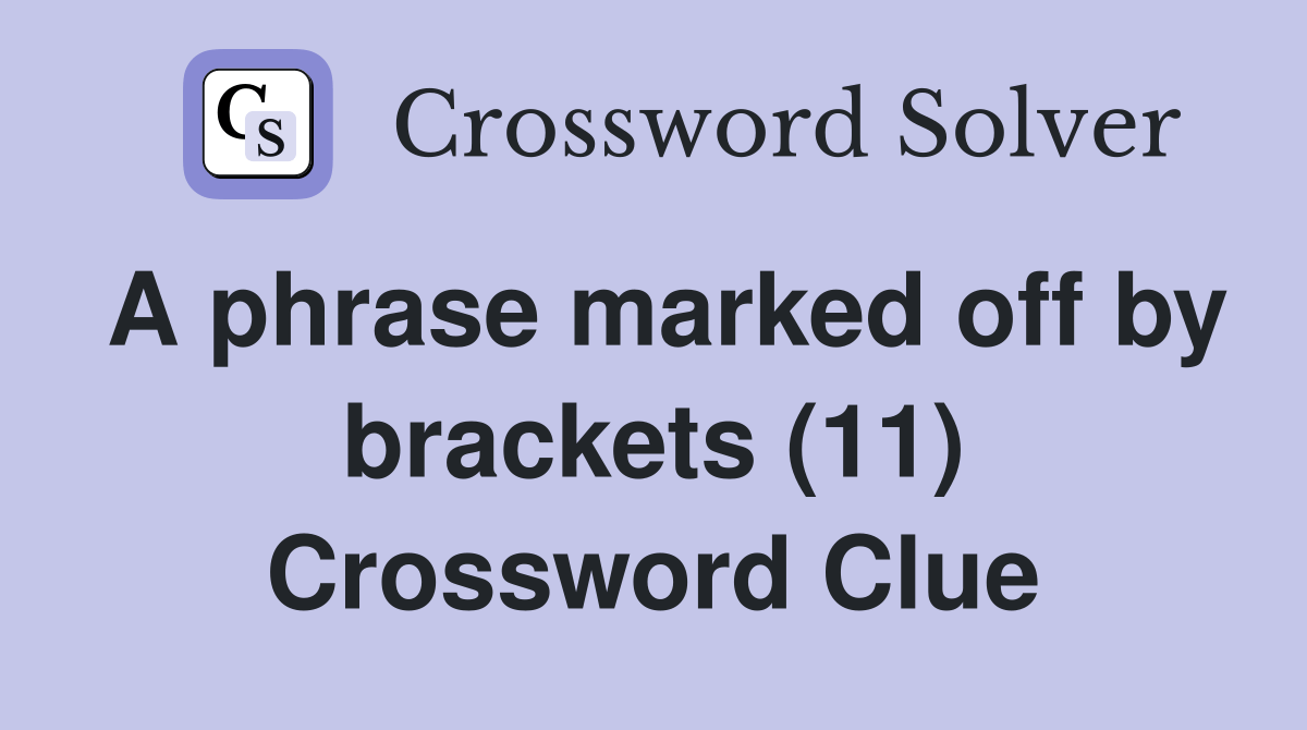 A phrase marked off by brackets (11) Crossword Clue Answers